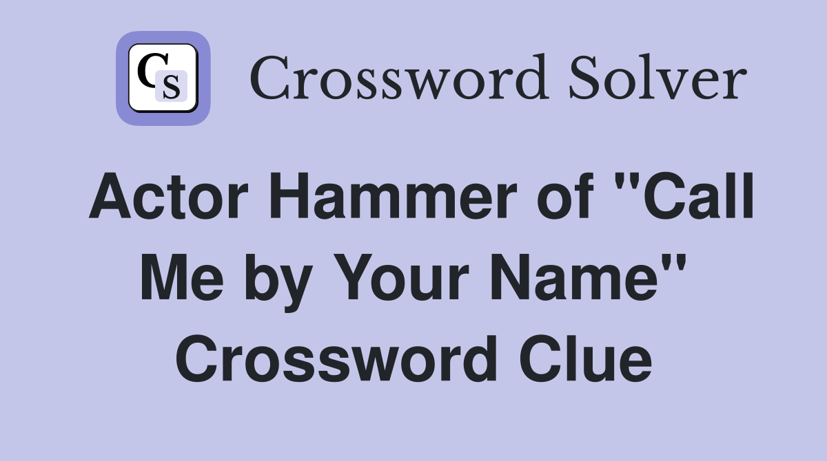 Actor Hammer of "Call Me by Your Name" Crossword Clue Answers